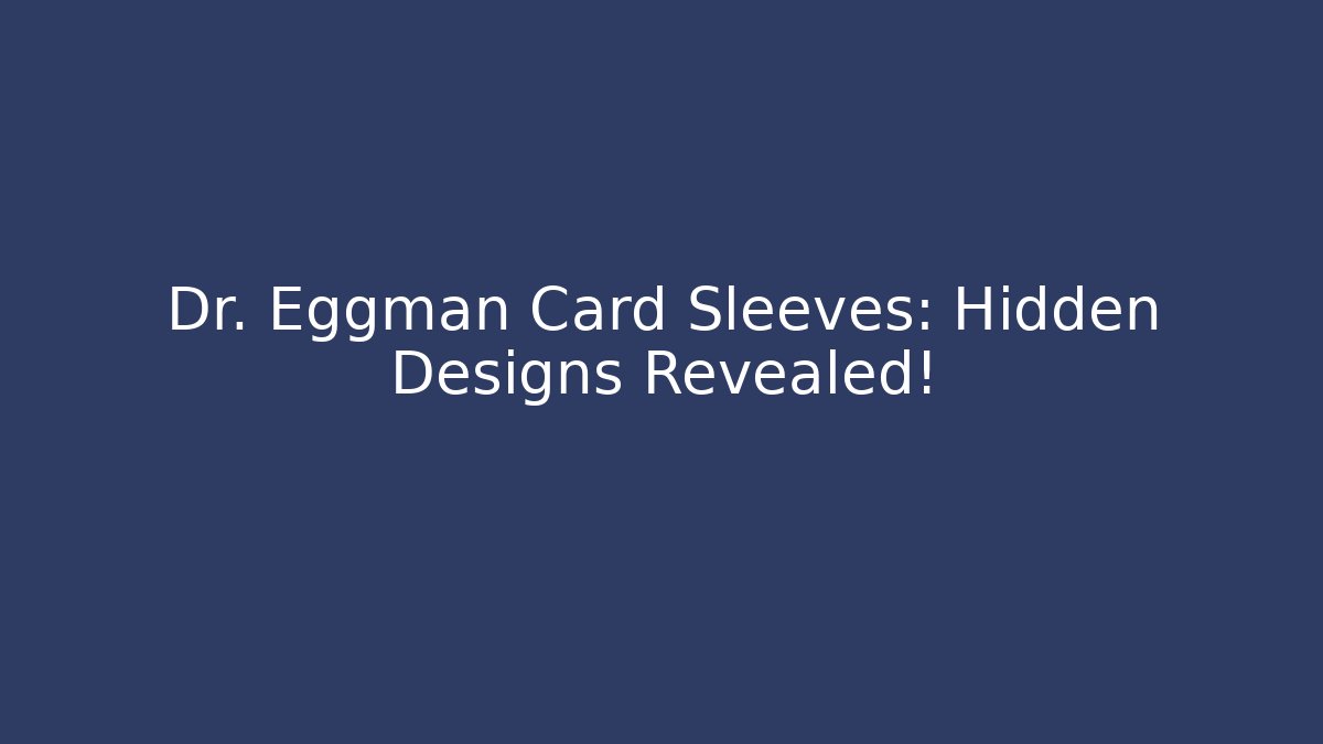Dr. Eggman Card Sleeves: Hidden Designs Revealed! - The Family Holidays