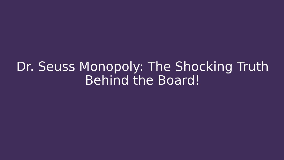 Dr. Seuss Monopoly: The Shocking Truth Behind the Board!