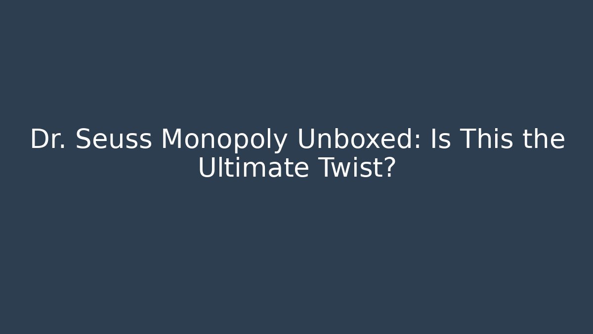 Dr. Seuss Monopoly Unboxed: Is This the Ultimate Twist?