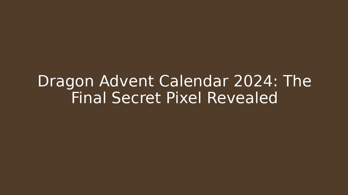 Dragon Advent Calendar 2024: The Final Secret Pixel Revealed - The Family Holidays