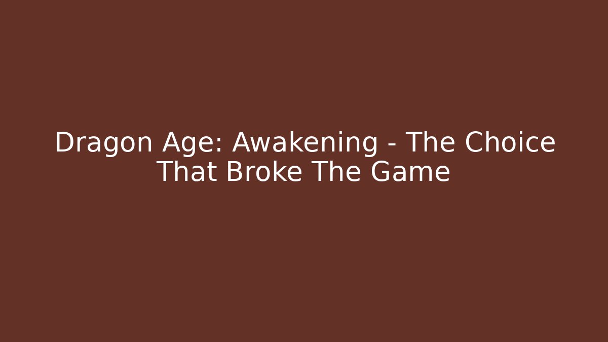 Dragon Age: Awakening – The Choice That Broke The Game