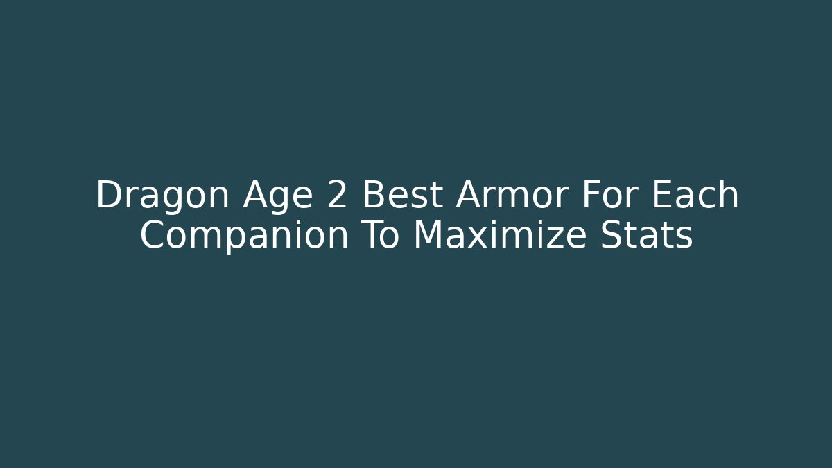 Dragon Age 2 Best Armor For Each Companion To Maximize Stats