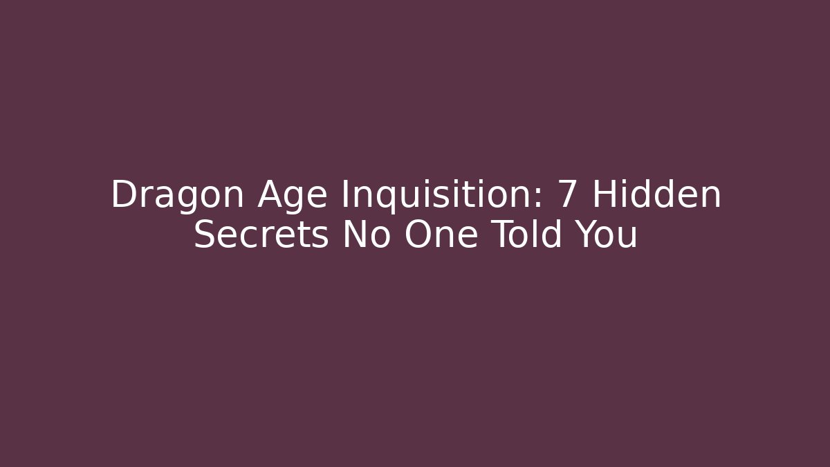 Dragon Age Inquisition: 7 Hidden Secrets No One Told You - The Family Holidays