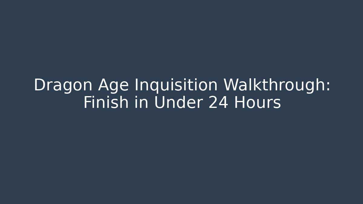 Dragon Age Inquisition Walkthrough: Finish in Under 24 Hours