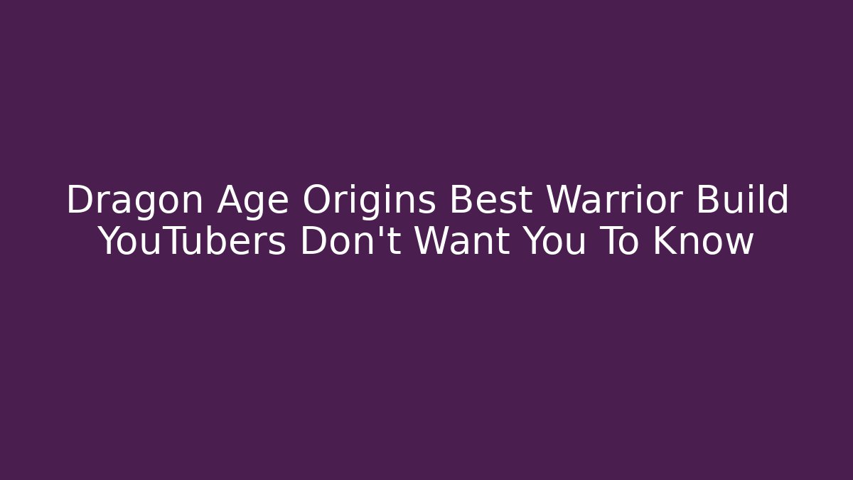 Dragon Age Origins Best Warrior Build YouTubers Don't Want You To Know