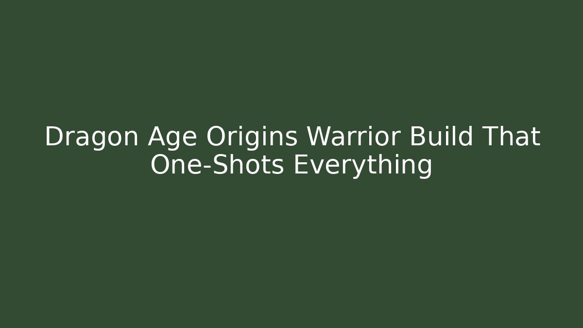 Dragon Age Origins Warrior Build That One-Shots Everything