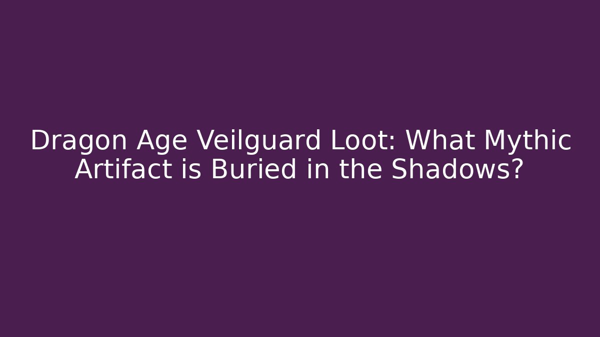 Dragon Age Veilguard Loot: What Mythic Artifact is Buried in the Shadows?