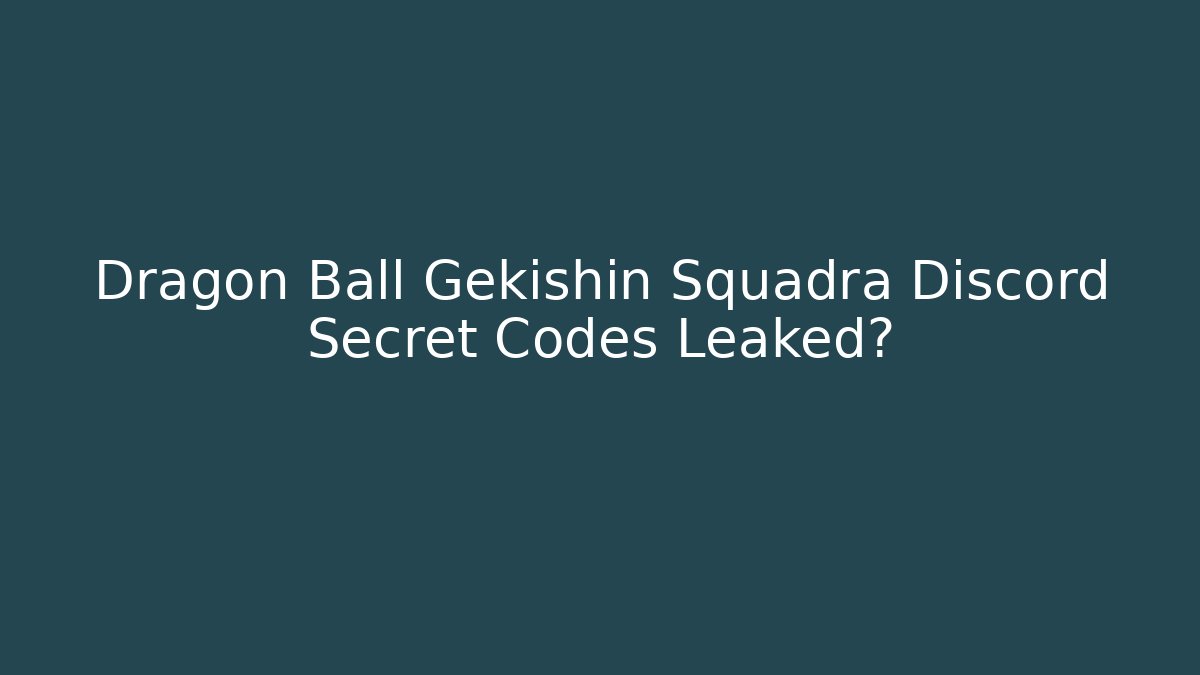Dragon Ball Gekishin Squadra Discord Secret Codes Leaked?