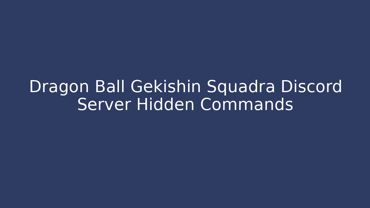 Dragon Ball Gekishin Squadra Discord Server Hidden Commands