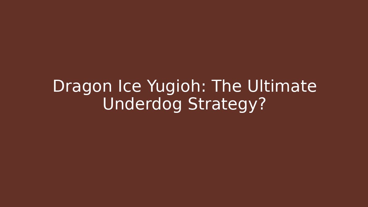 Dragon Ice Yugioh: The Ultimate Underdog Strategy?
