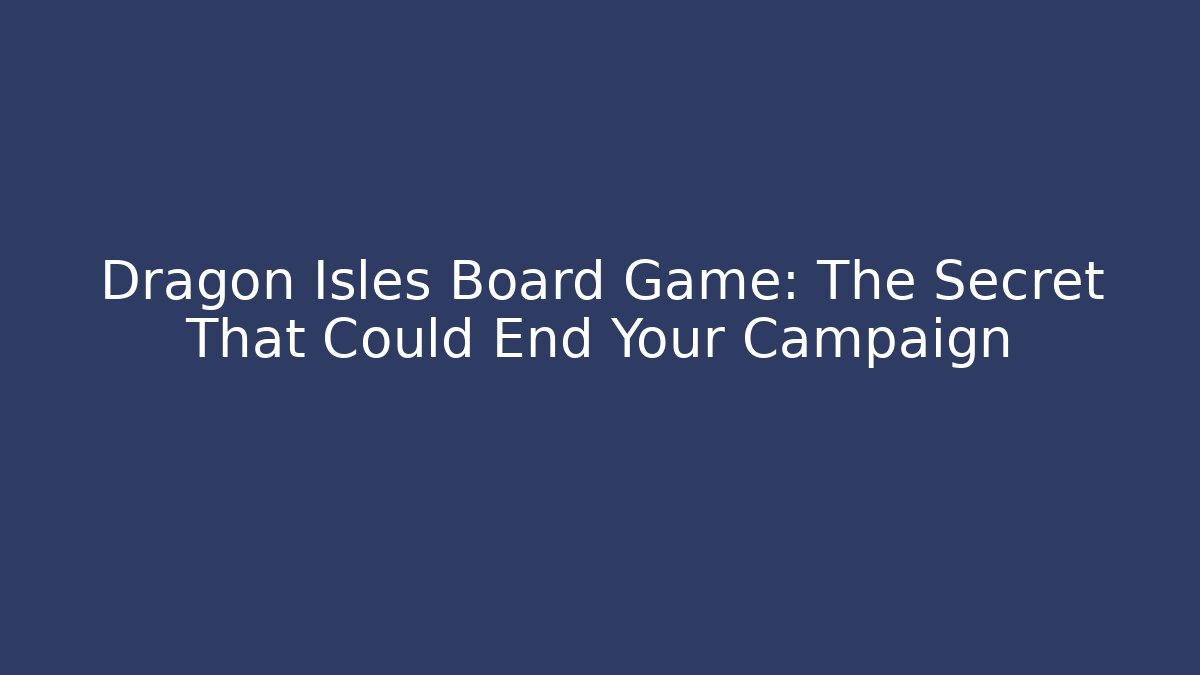 Dragon Isles Board Game: The Secret That Could End Your Campaign