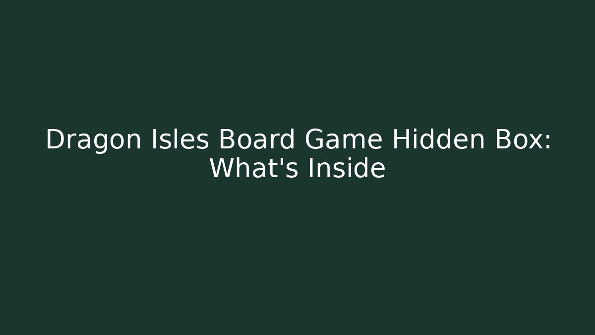 Dragon Isles Board Game Hidden Box: What's Inside - The Family Holidays