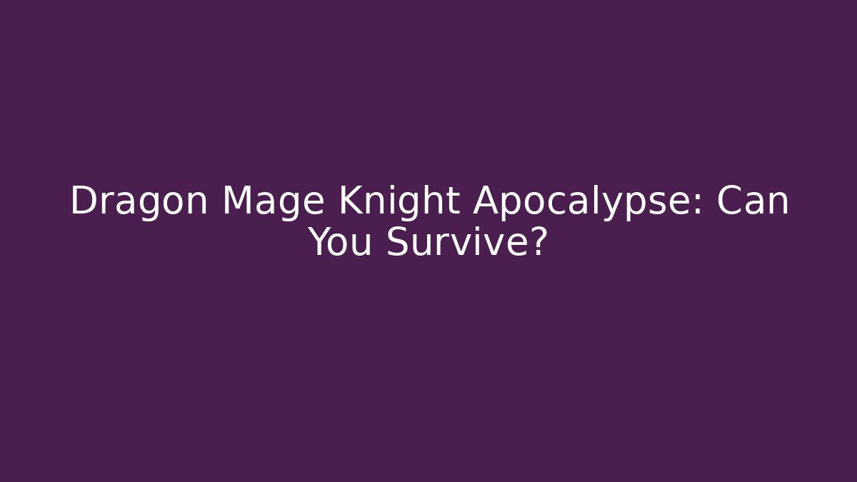 Dragon Mage Knight Apocalypse: Can You Survive?