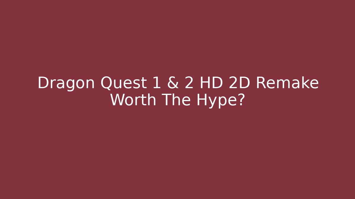 Dragon Quest 1 & 2 HD 2D Remake Worth The Hype?