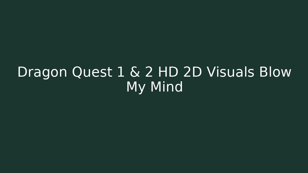 Dragon Quest 1 & 2 HD 2D Visuals Blow My Mind