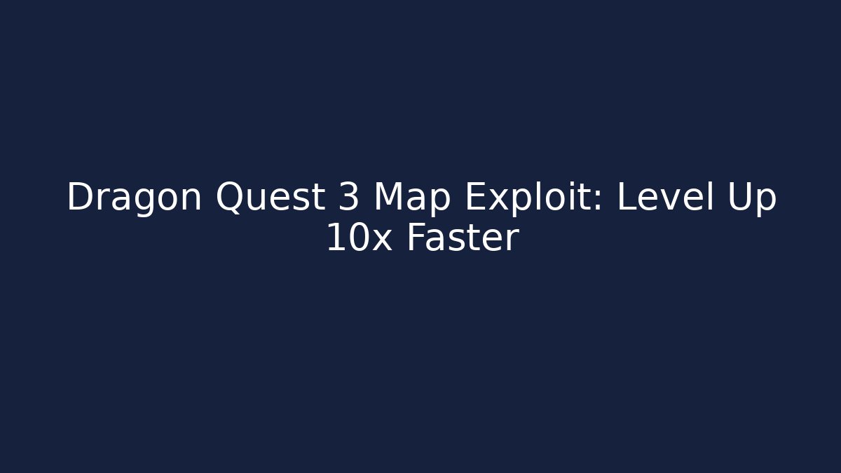 Dragon Quest 3 Map Exploit: Level Up 10x Faster