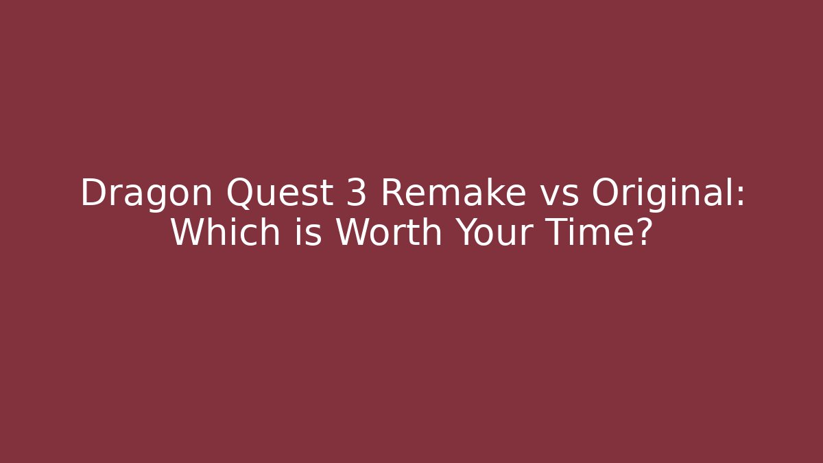 Dragon Quest 3 Remake vs Original: Which is Worth Your Time?