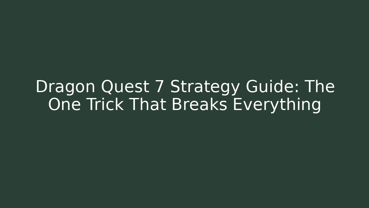 Dragon Quest 7 Strategy Guide: The One Trick That Breaks Everything - The Family Holidays