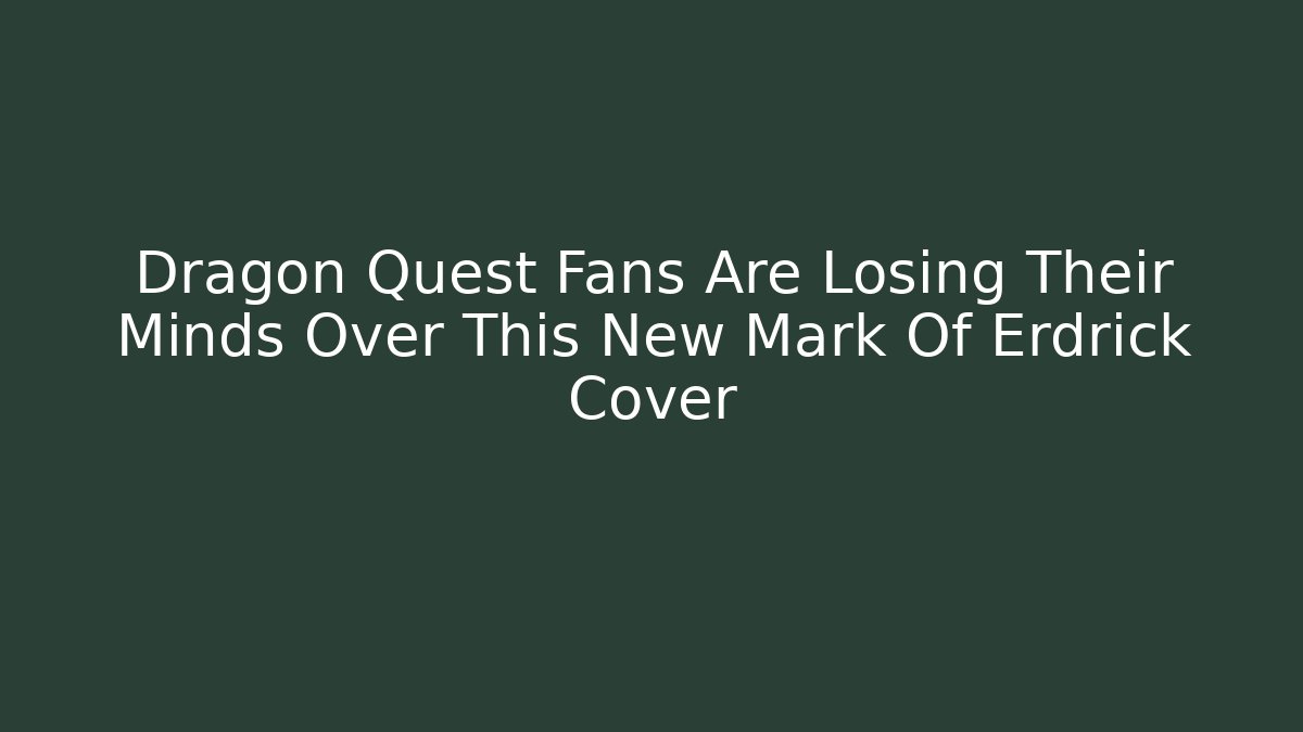 Dragon Quest Fans Are Losing Their Minds Over This New Mark Of Erdrick Cover