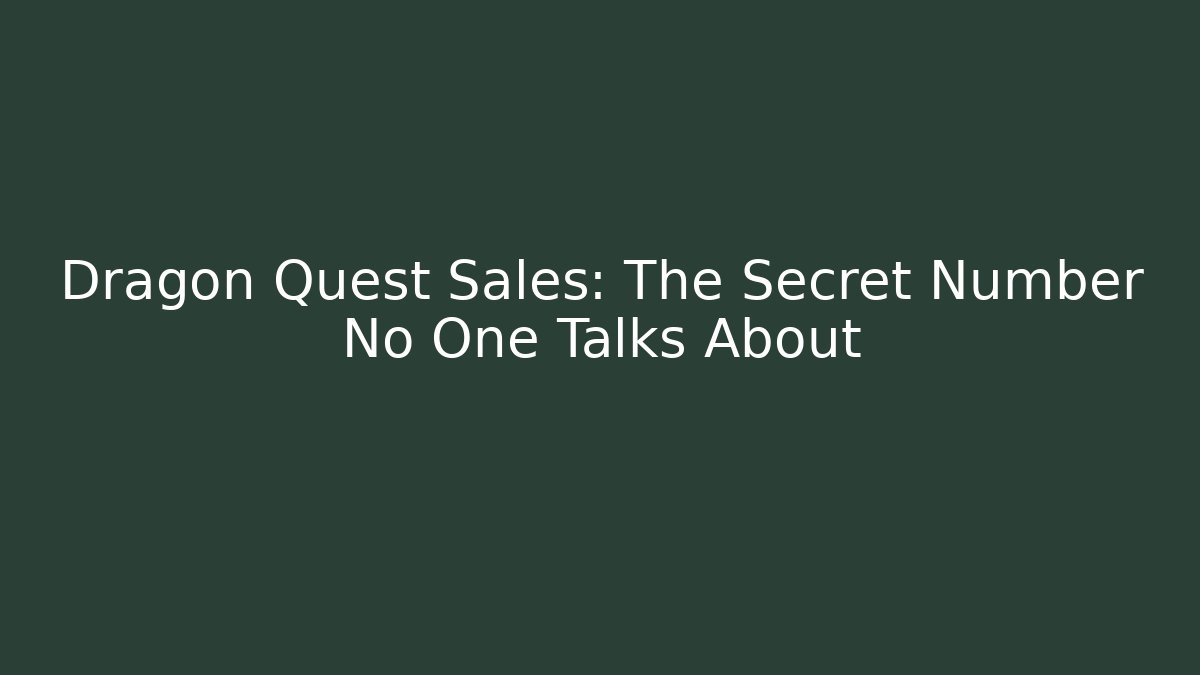 Dragon Quest Sales: The Secret Number No One Talks About