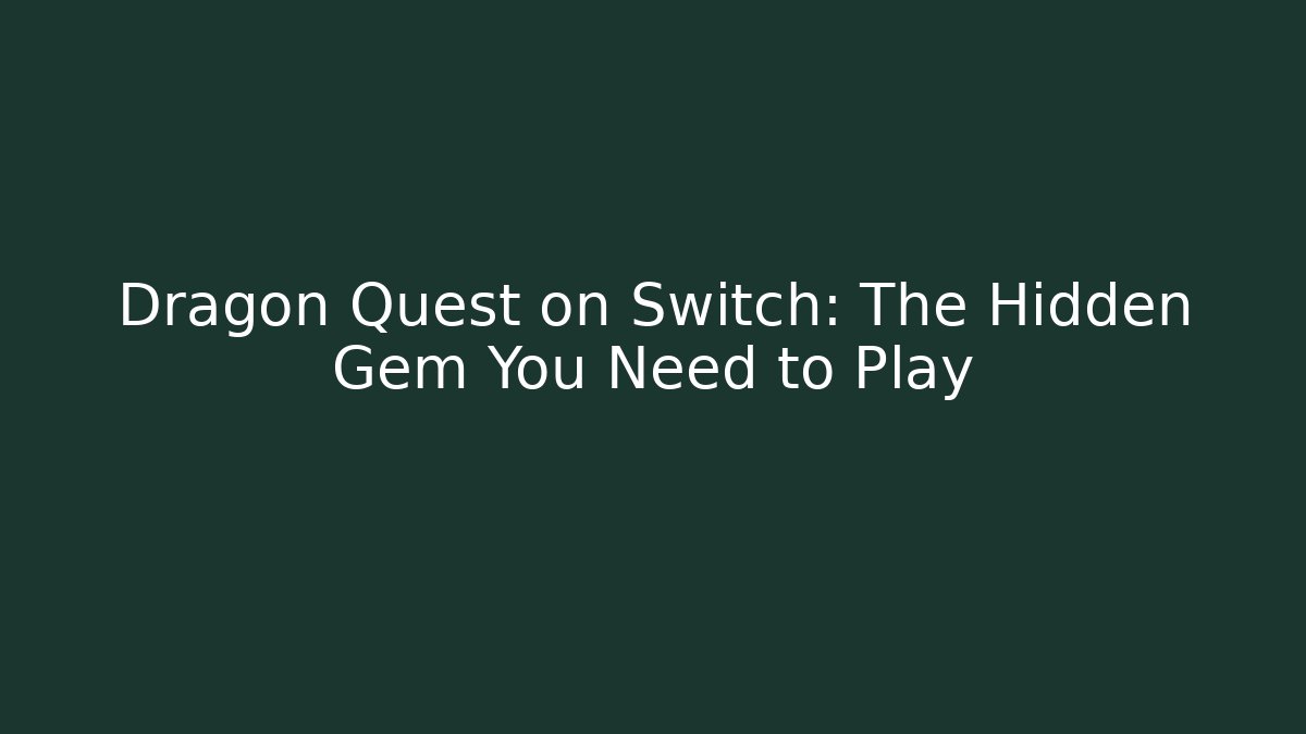 Dragon Quest on Switch: The Hidden Gem You Need to Play