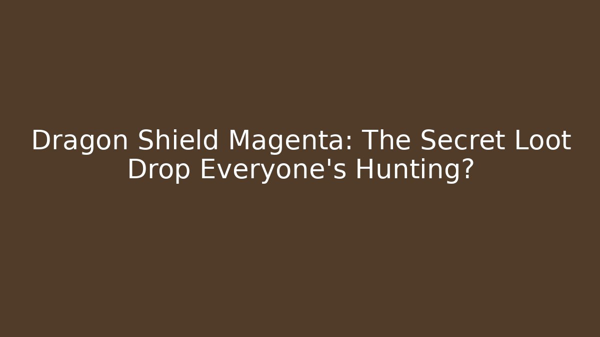 Dragon Shield Magenta: The Secret Loot Drop Everyone’s Hunting?