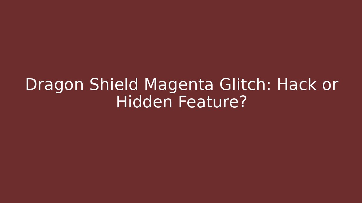 Dragon Shield Magenta Glitch: Hack or Hidden Feature? - The Family Holidays