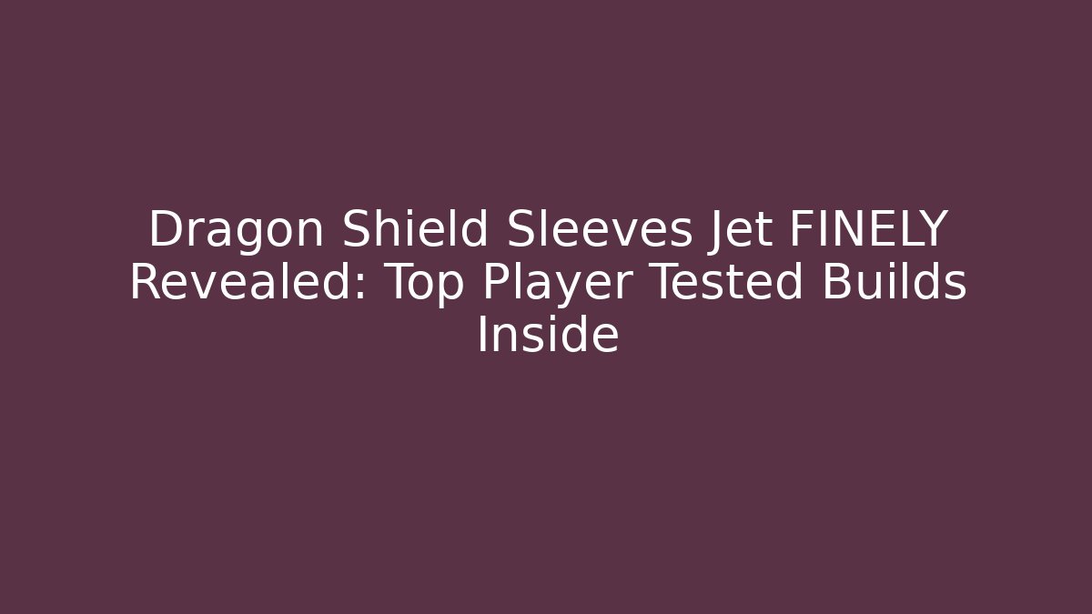 Dragon Shield Sleeves Jet FINELY Revealed: Top Player Tested Builds Inside - The Family Holidays