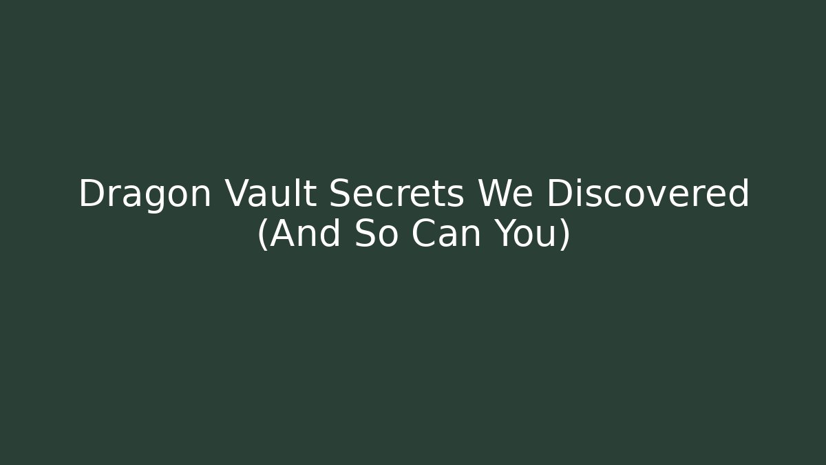 Dragon Vault Secrets We Discovered (And So Can You)