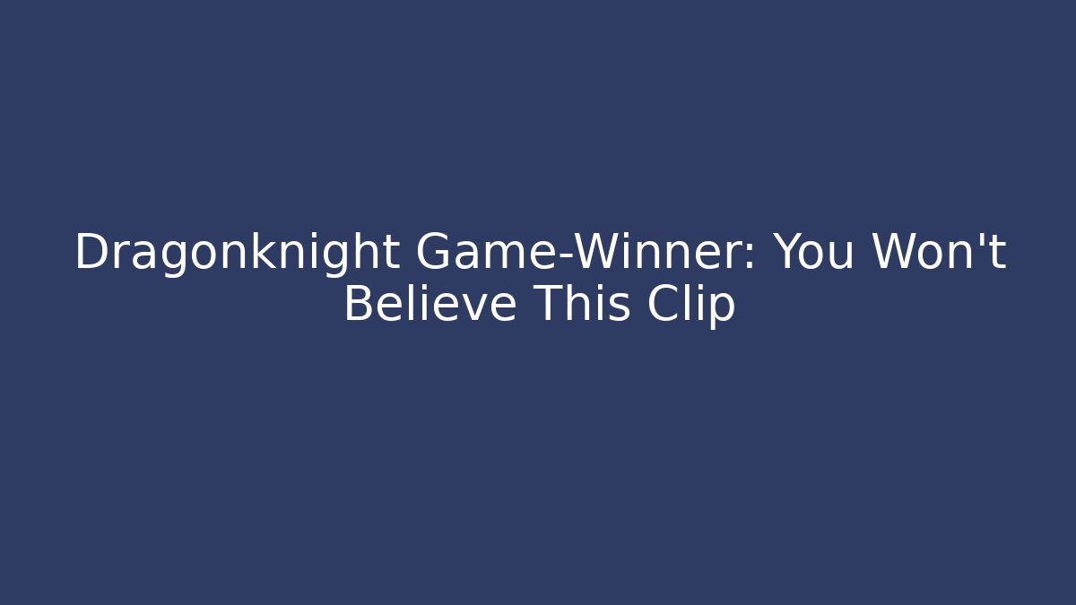 Dragonknight Game-Winner: You Won't Believe This Clip
