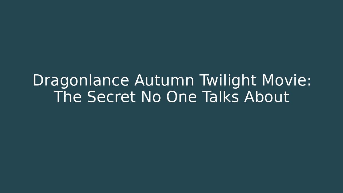 Dragonlance Autumn Twilight Movie: The Secret No One Talks About
