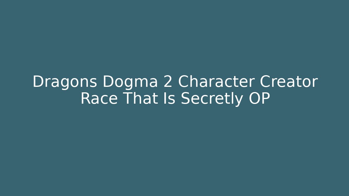 Dragons Dogma 2 Character Creator Race That Is Secretly OP - The Family Holidays