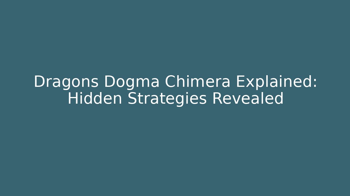Dragons Dogma Chimera Explained: Hidden Strategies Revealed