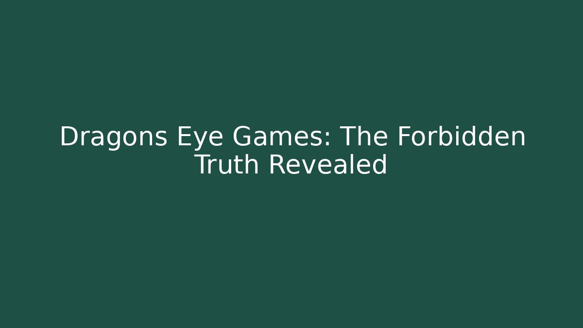 Dragons Eye Games: The Forbidden Truth Revealed