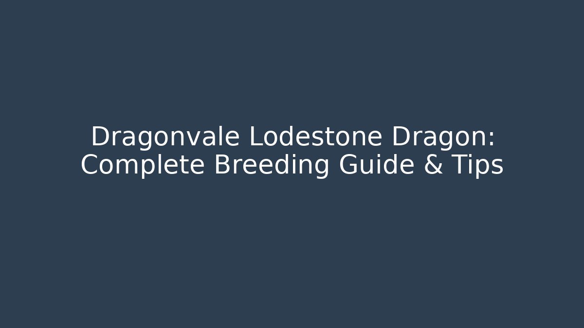 Dragonvale Lodestone Dragon: Complete Breeding Guide & Tips
