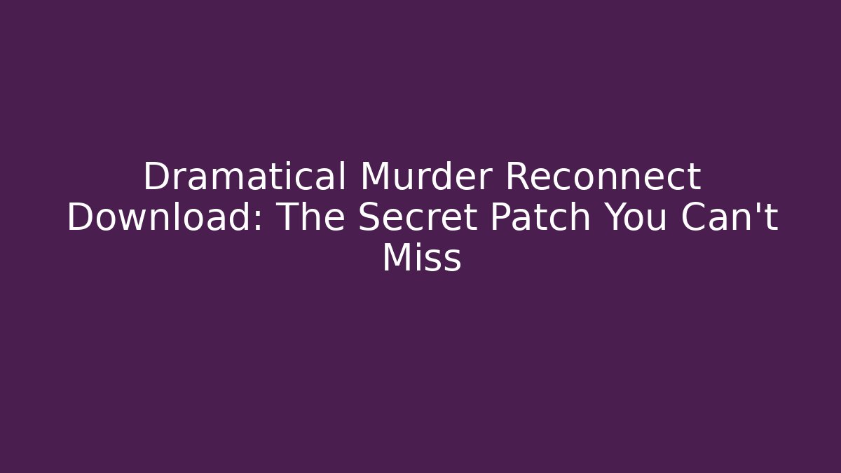 Dramatical Murder Reconnect Download: The Secret Patch You Can’t Miss - The Family Holidays