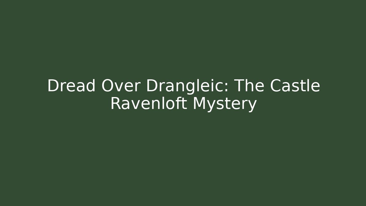 Dread Over Drangleic: The Castle Ravenloft Mystery - The Family Holidays