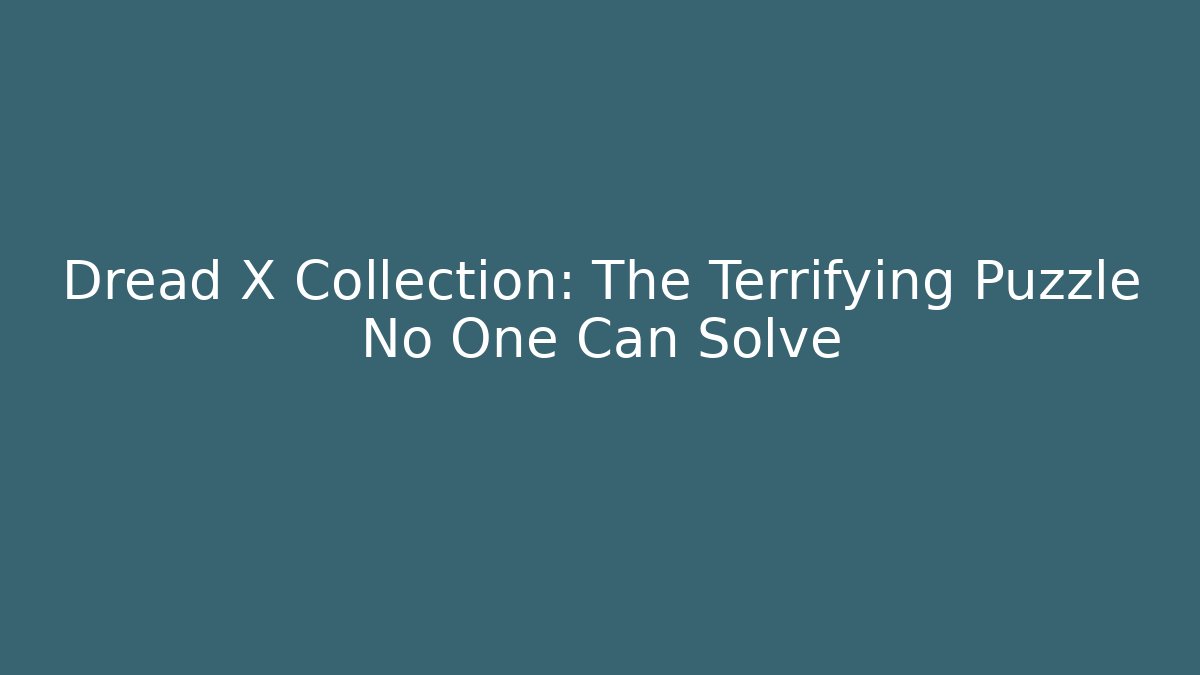 Dread X Collection: The Terrifying Puzzle No One Can Solve