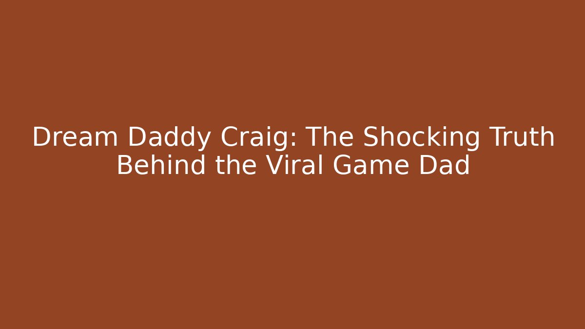 Dream Daddy Craig: The Shocking Truth Behind the Viral Game Dad