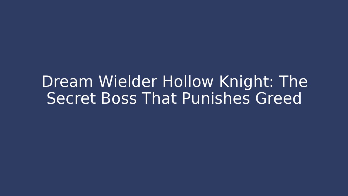 Dream Wielder Hollow Knight: The Secret Boss That Punishes Greed