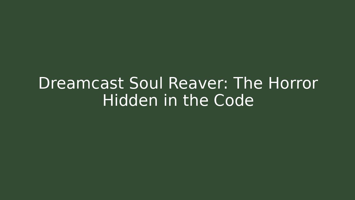 Dreamcast Soul Reaver: The Horror Hidden in the Code