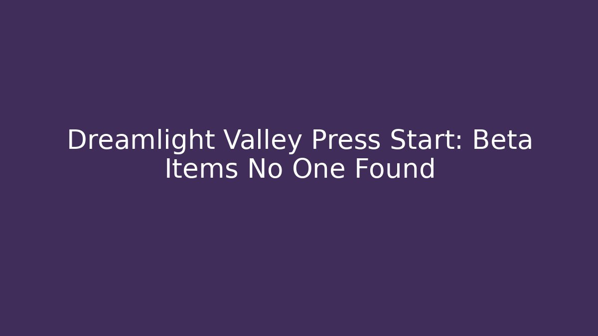 Dreamlight Valley Press Start: Beta Items No One Found - The Family Holidays