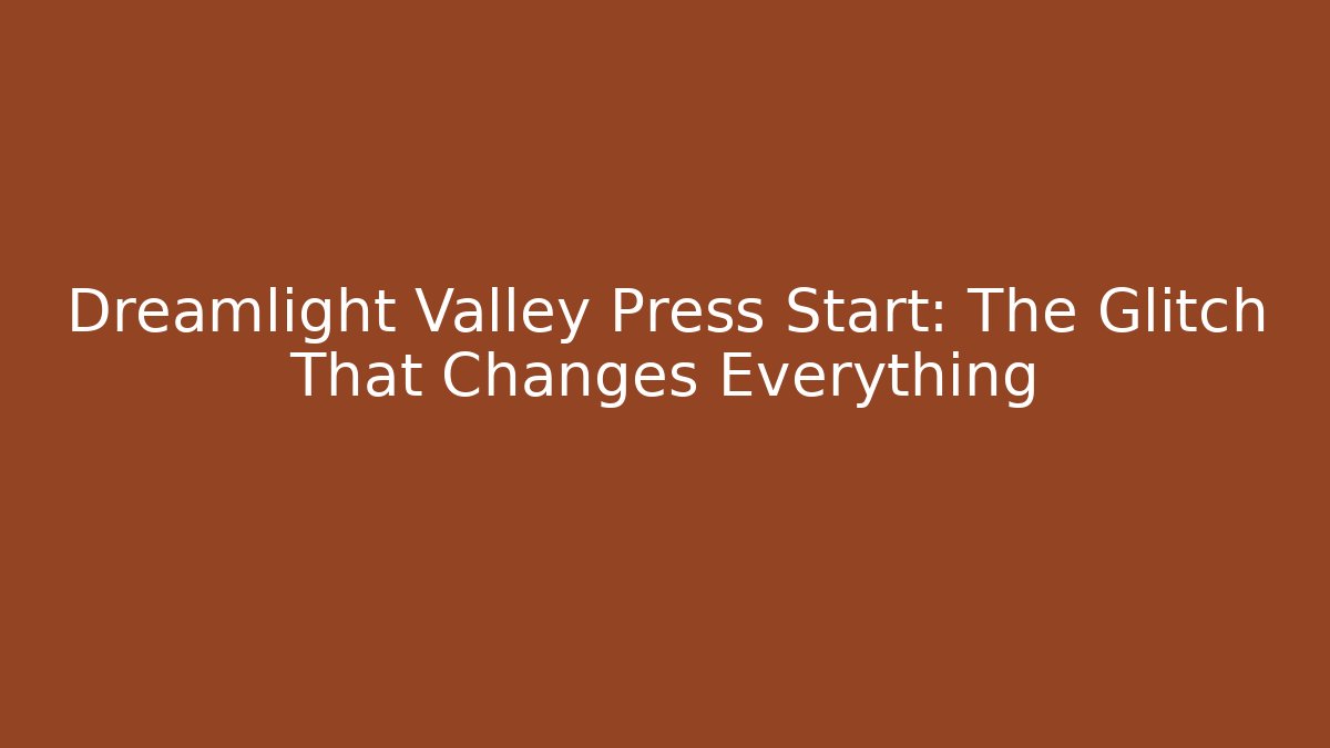 Dreamlight Valley Press Start: The Glitch That Changes Everything