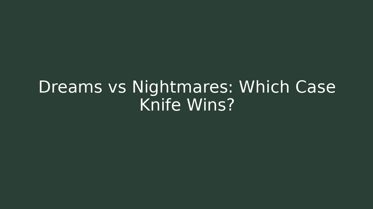 Dreams vs Nightmares: Which Case Knife Wins?