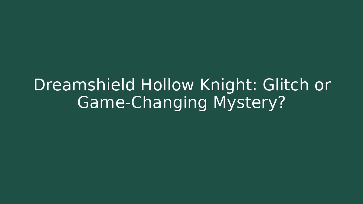 Dreamshield Hollow Knight: Glitch or Game-Changing Mystery?