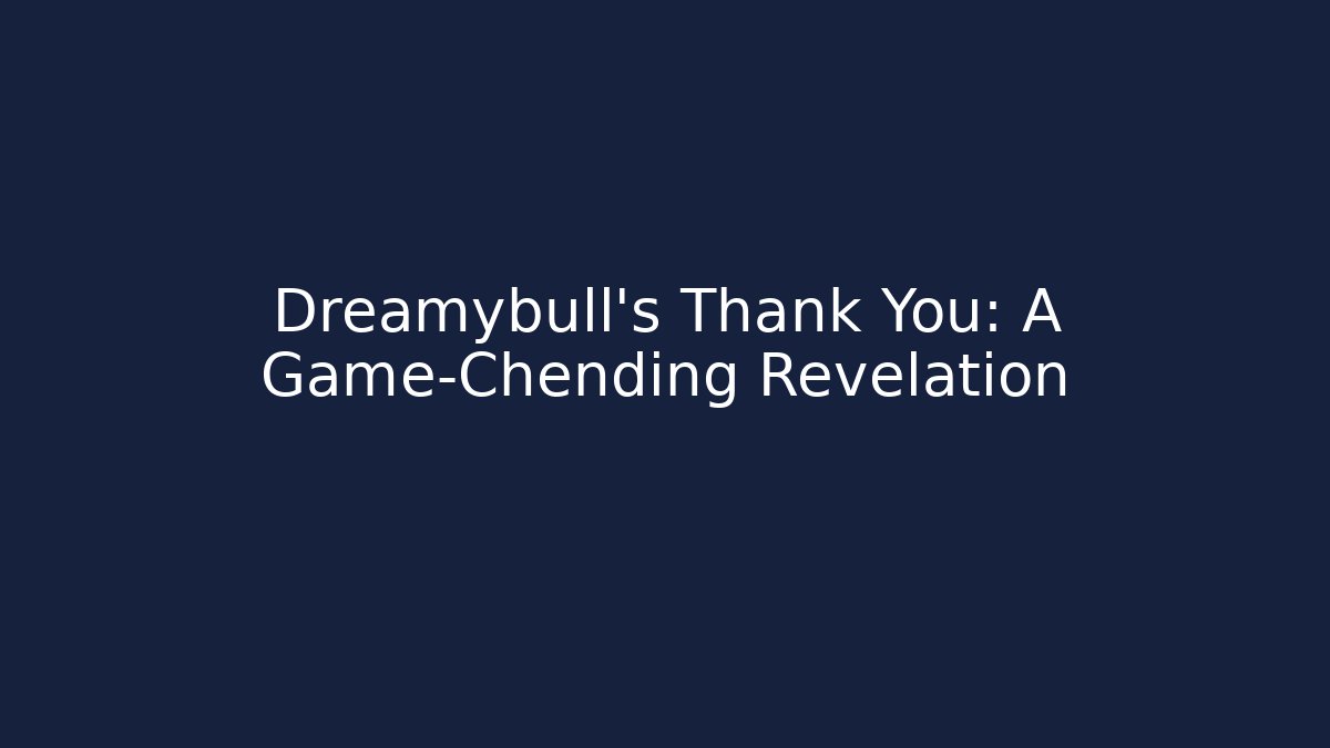 Dreamybull's Thank You: A Game-Chending Revelation