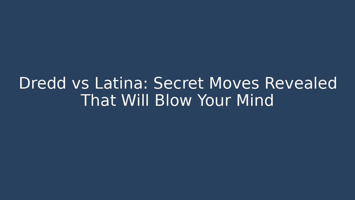 Dredd vs Latina: Secret Moves Revealed That Will Blow Your Mind