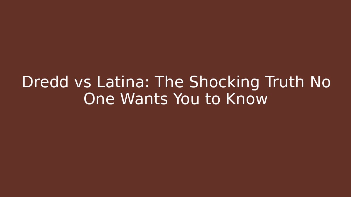 Dredd vs Latina: The Shocking Truth No One Wants You to Know
