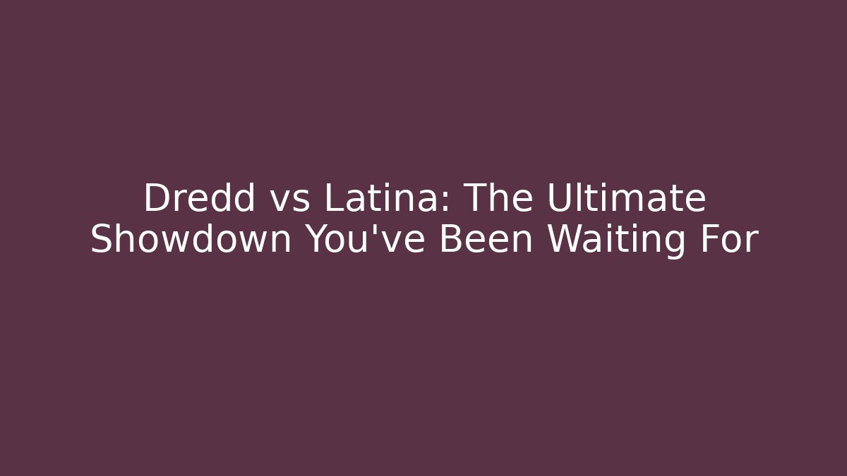 Dredd vs Latina: The Ultimate Showdown You’ve Been Waiting For