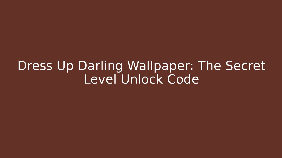 Dress Up Darling Wallpaper: The Secret Level Unlock Code